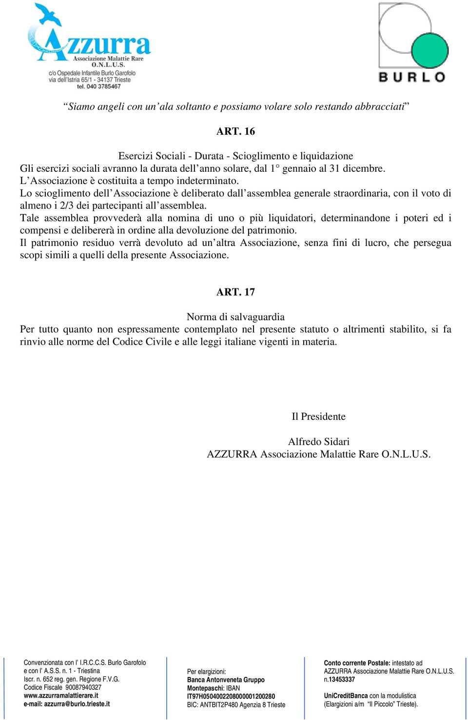 Tale assemblea provvederà alla nomina di uno o più liquidatori, determinandone i poteri ed i compensi e delibererà in ordine alla devoluzione del patrimonio.