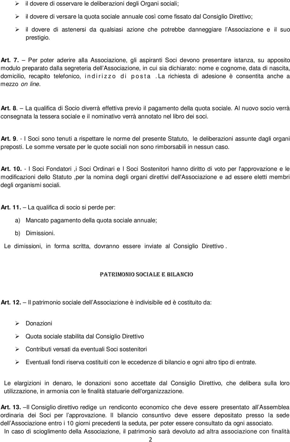 Per poter aderire alla Associazione, gli aspiranti Soci devono presentare istanza, su apposito modulo preparato dalla segreteria dell Associazione, in cui sia dichiarato: nome e cognome, data di