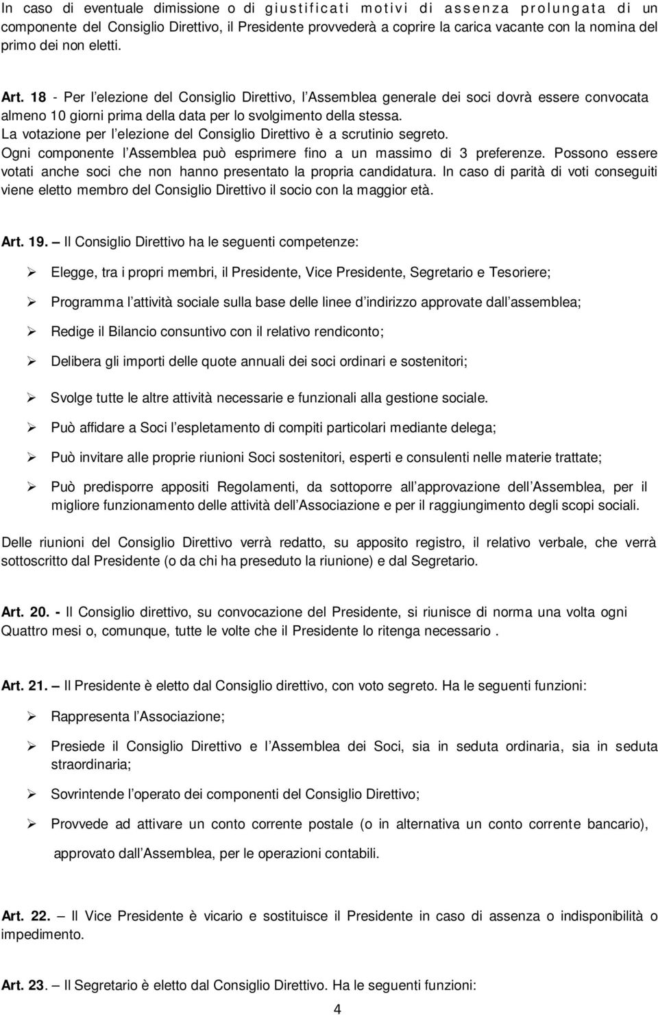 La votazione per l elezione del Consiglio Direttivo è a scrutinio segreto. Ogni componente l Assemblea può esprimere fino a un massimo di 3 preferenze.