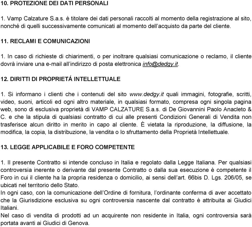 In caso di richieste di chiarimenti, o per inoltrare qualsiasi comunicazione o reclamo, il cliente dovrà inviare una e-mail all indirizzo di posta elettronica info@dedgy.it.