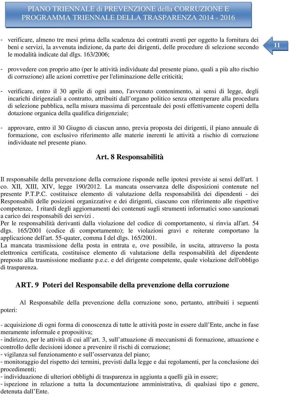 163/2006; 11 - provvedere con proprio atto (per le attività individuate dal presente piano, quali a più alto rischio di corruzione) alle azioni correttive per l'eliminazione delle criticità; -