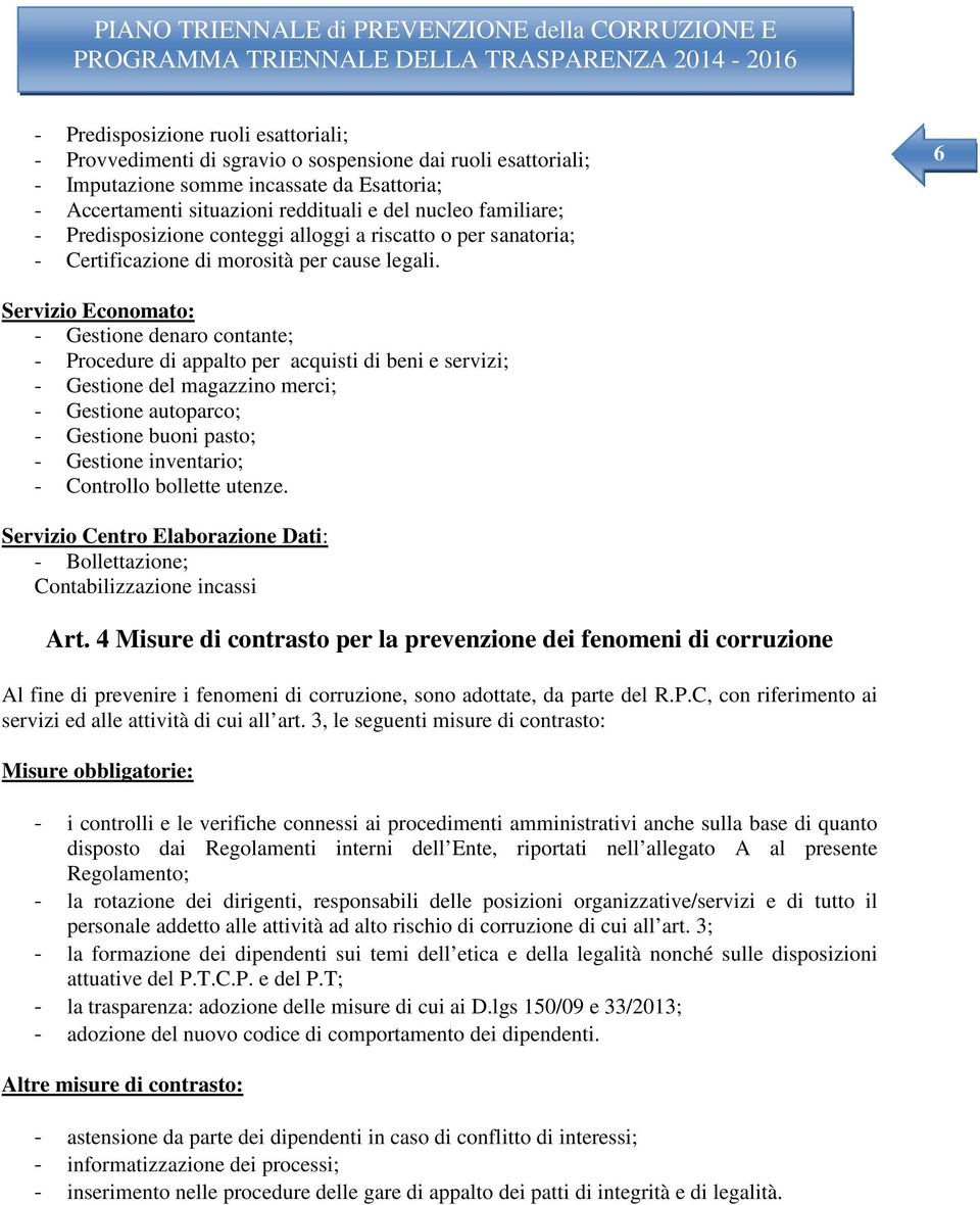 6 Servizio Economato: - Gestione denaro contante; - Procedure di appalto per acquisti di beni e servizi; - Gestione del magazzino merci; - Gestione autoparco; - Gestione buoni pasto; - Gestione