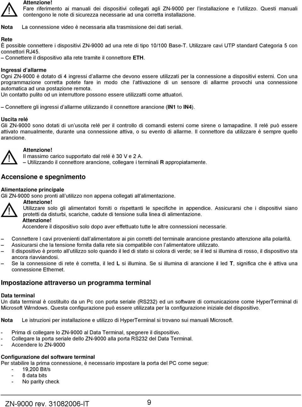 Rete È possible connettere i dispositivi ZN-9000 ad una rete di tipo 10/100 Base-T. Utilizzare cavi UTP standard Categoria 5 con connettori RJ45.