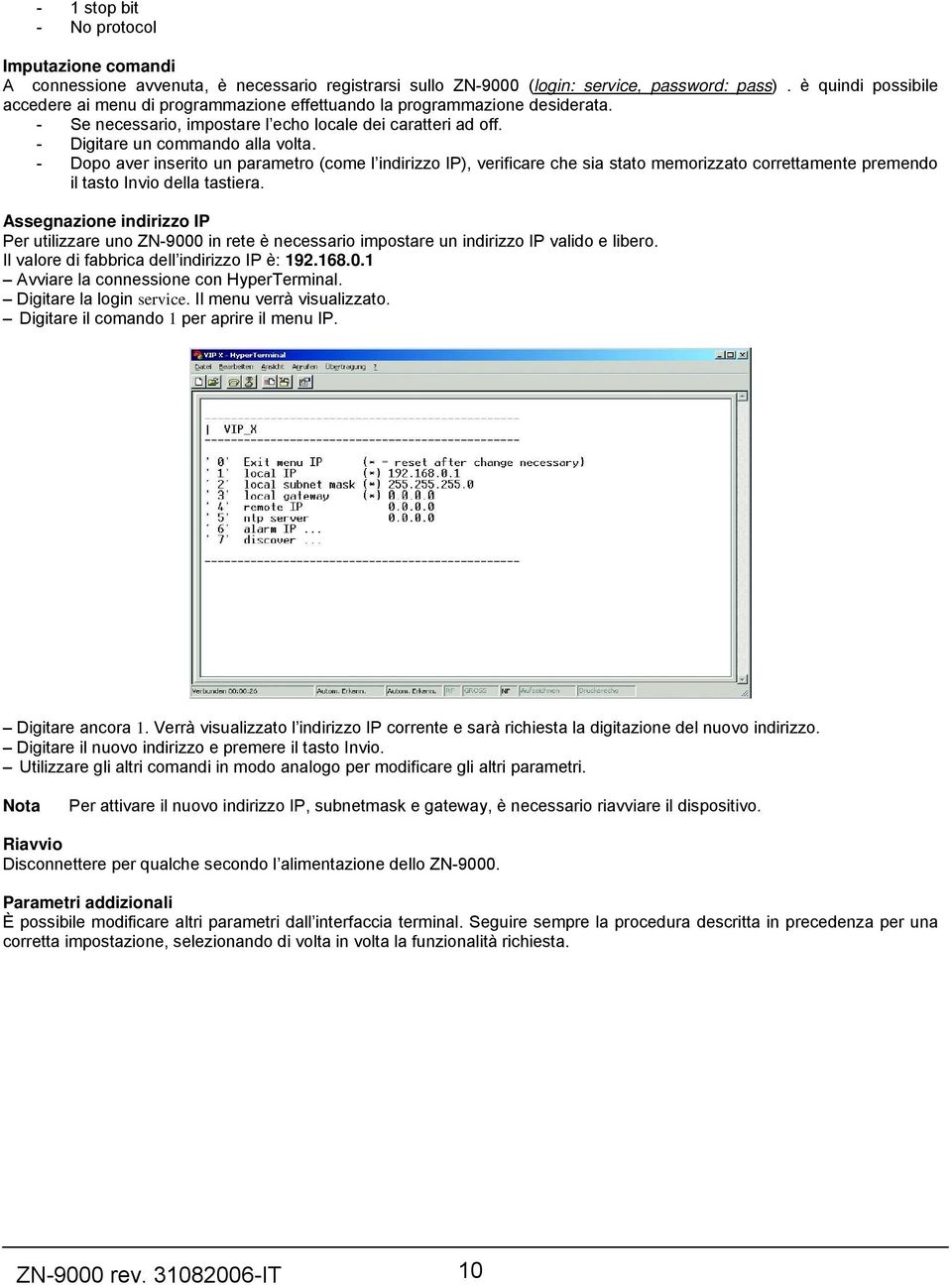 - Dopo aver inserito un parametro (come l indirizzo IP), verificare che sia stato memorizzato correttamente premendo il tasto Invio della tastiera.