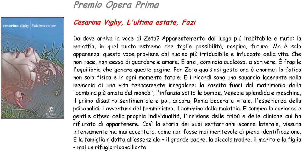 Ma è solo apparenza: questa voce proviene dal nucleo più irriducibile e infuocato della vita. Che non tace, non cessa di guardare e amare. E anzi, comincia qualcosa: a scrivere.