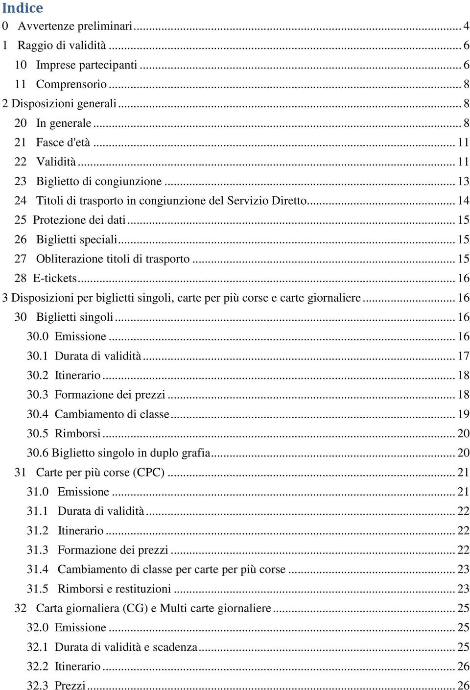 .. 15 28 E-tickets... 16 3 Disposizioni per biglietti singoli, carte per più corse e carte giornaliere... 16 30 Biglietti singoli... 16 30.0 Emissione... 16 30.1 Durata di validità... 17 30.