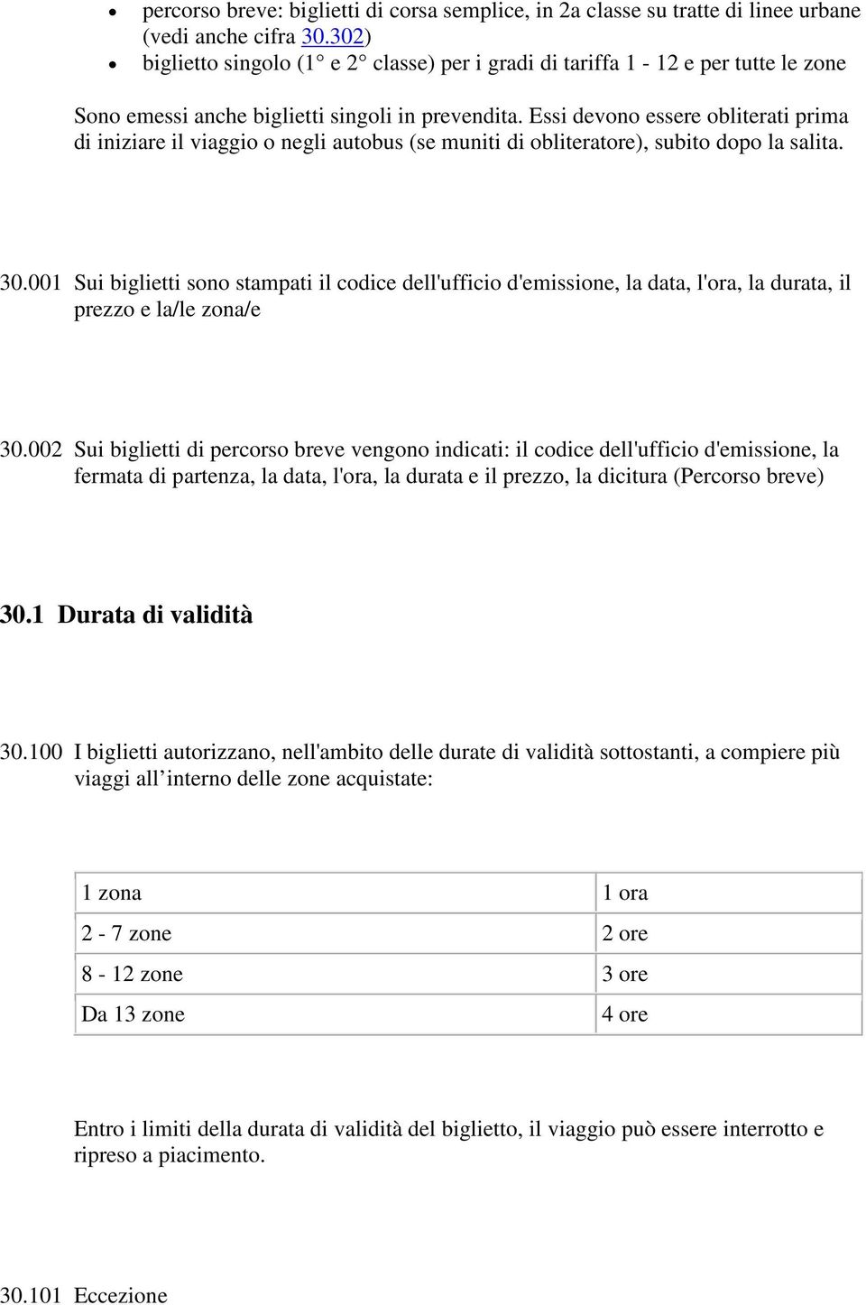 Essi devono essere obliterati prima di iniziare il viaggio o negli autobus (se muniti di obliteratore), subito dopo la salita. 30.