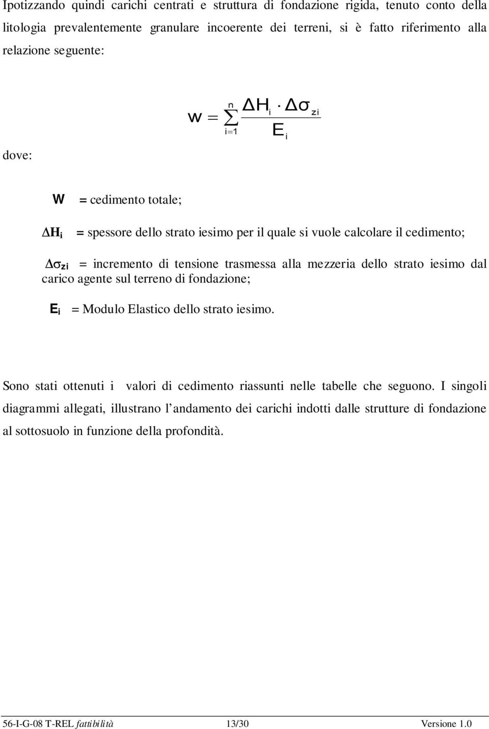 mezzeria dello strato iesimo dal carico agente sul terreno di fondazione; E i = Modulo Elastico dello strato iesimo.