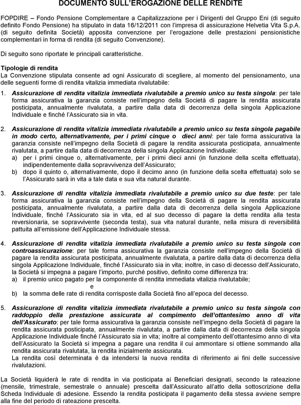 (di seguito definita Società) apposita convenzione per l erogazione delle prestazioni pensionistiche complementari in forma di rendita (di seguito Convenzione).