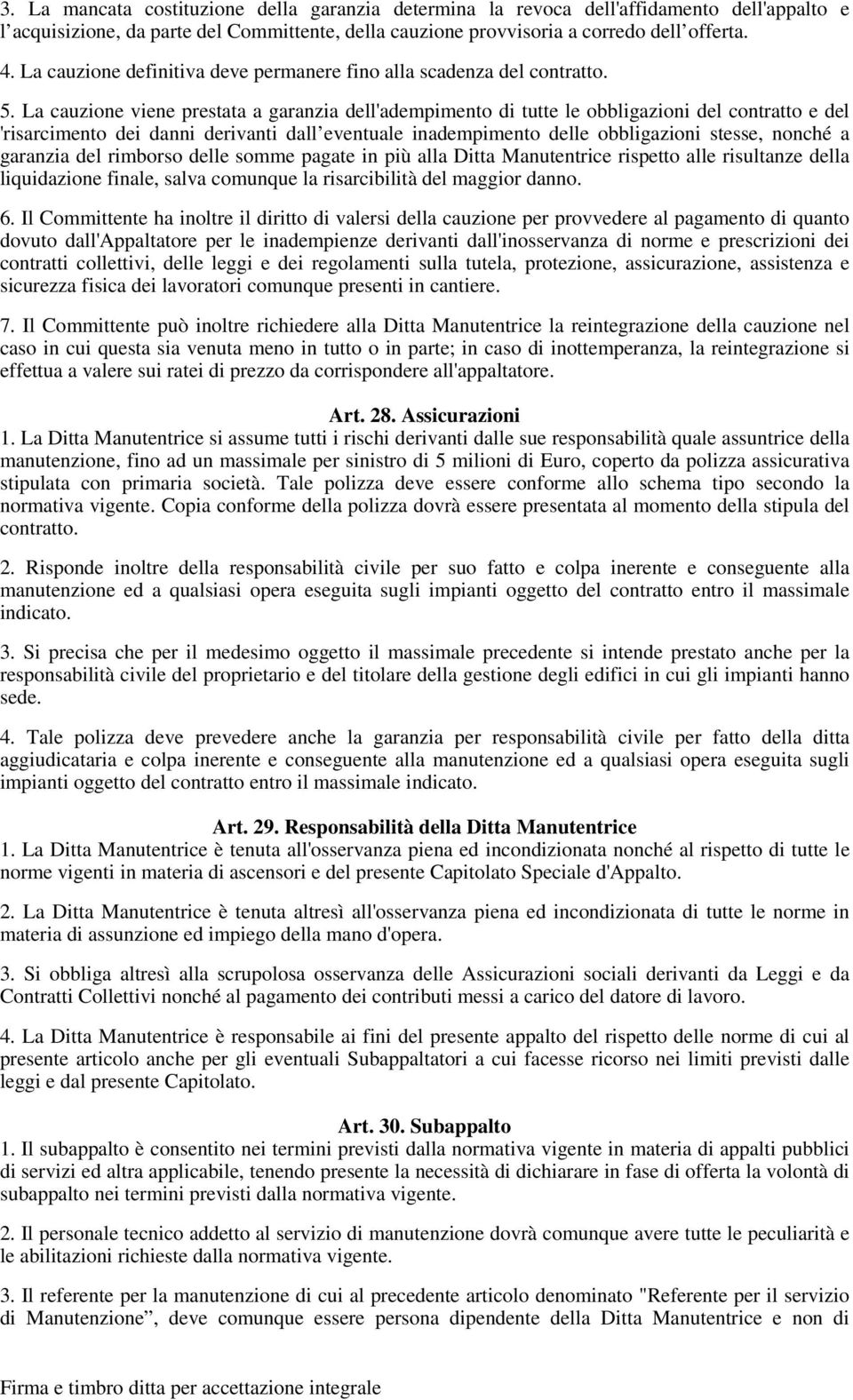 La cauzione viene prestata a garanzia dell'adempimento di tutte le obbligazioni del contratto e del 'risarcimento dei danni derivanti dall eventuale inadempimento delle obbligazioni stesse, nonché a