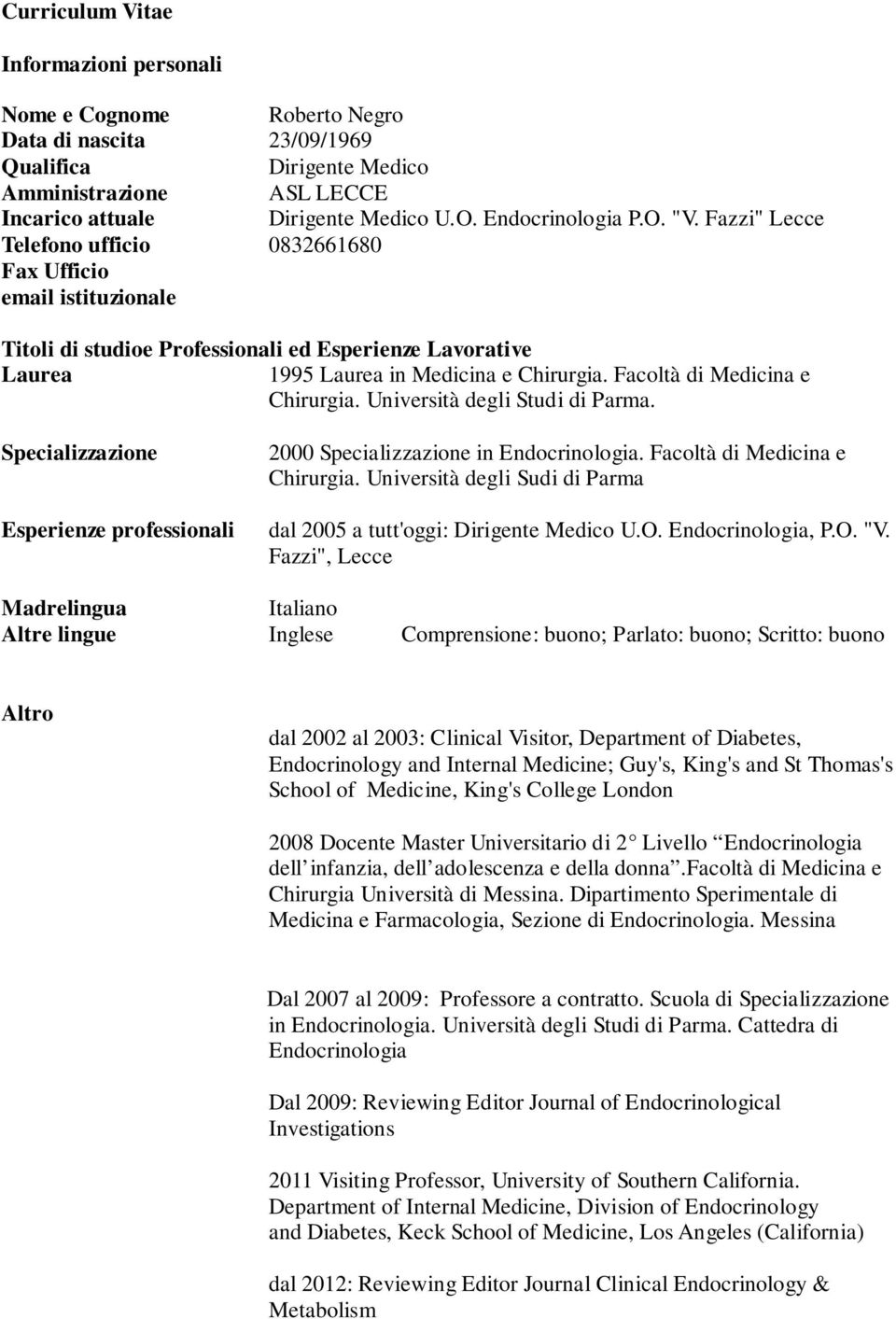 Facoltà di Medicina e Chirurgia. Università degli Studi di Parma. Specializzazione Esperienze professionali 2000 Specializzazione in Endocrinologia. Facoltà di Medicina e Chirurgia.