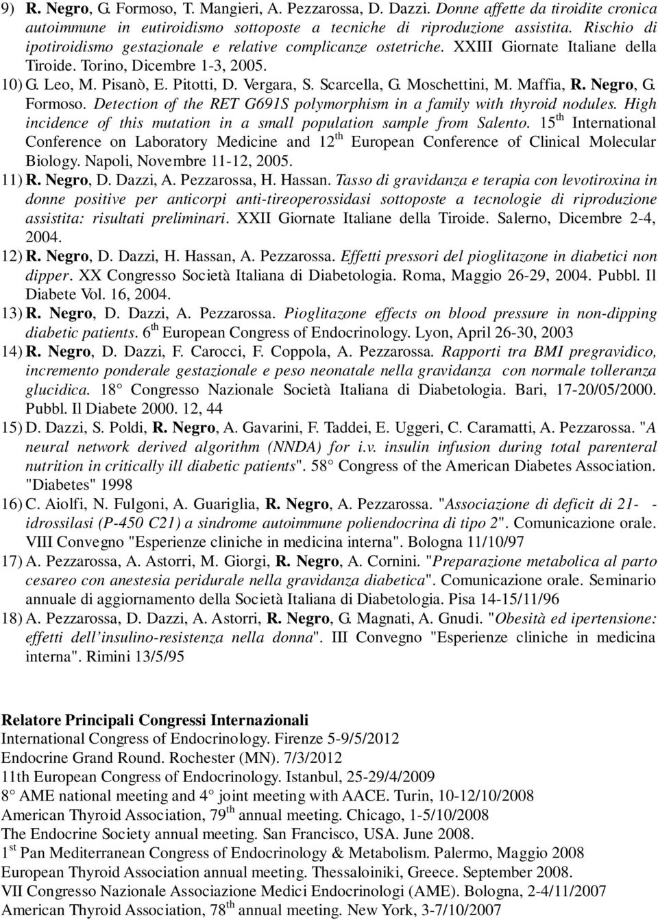 Scarcella, G. Moschettini, M. Maffia, R. Negro, G. Formoso. Detection of the RET G691S polymorphism in a family with thyroid nodules.