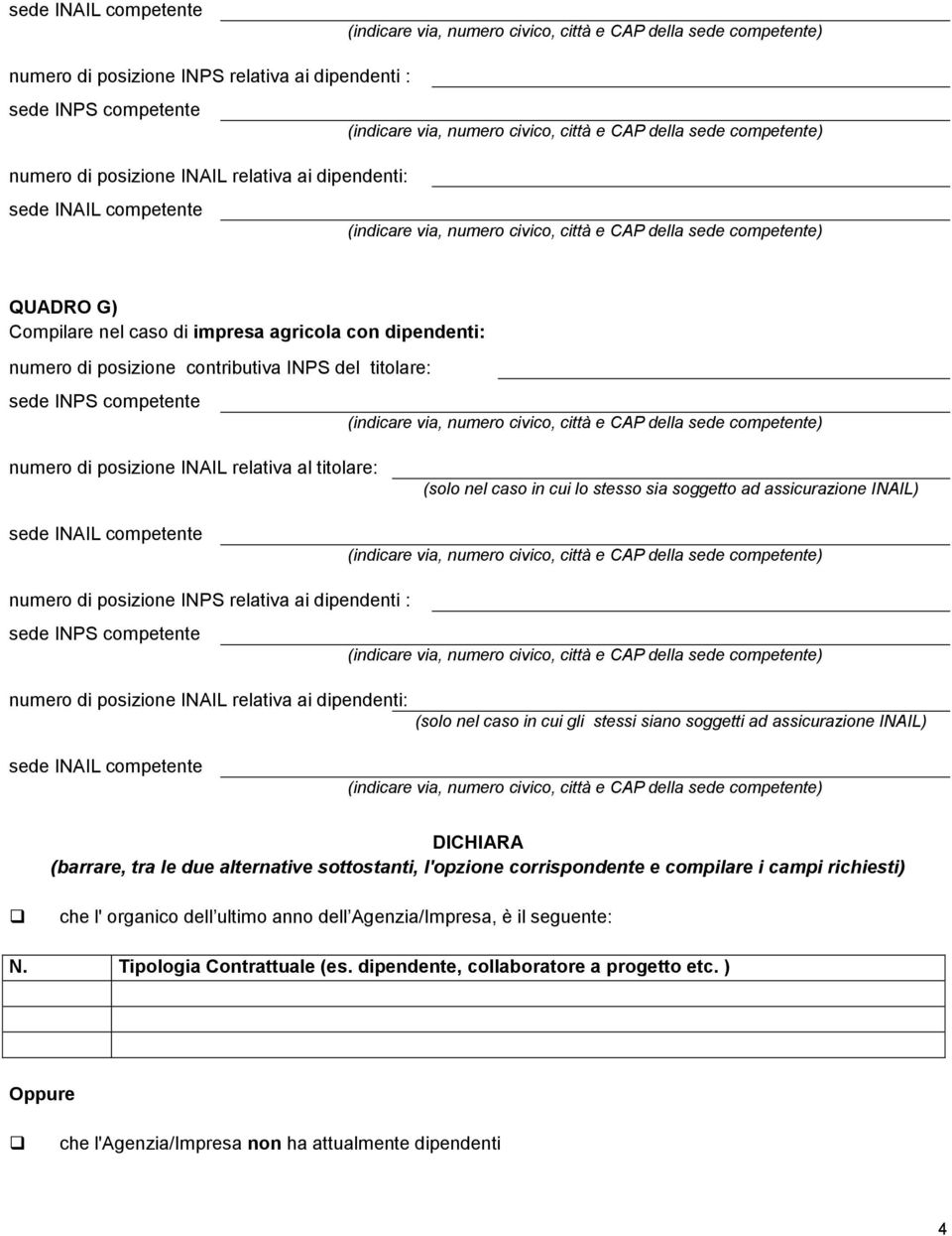 posizione INAIL relativa ai dipendenti: (solo nel caso in cui gli stessi siano soggetti ad assicurazione INAIL) DICHIARA (barrare, tra le due alternative sottostanti, l'opzione corrispondente e