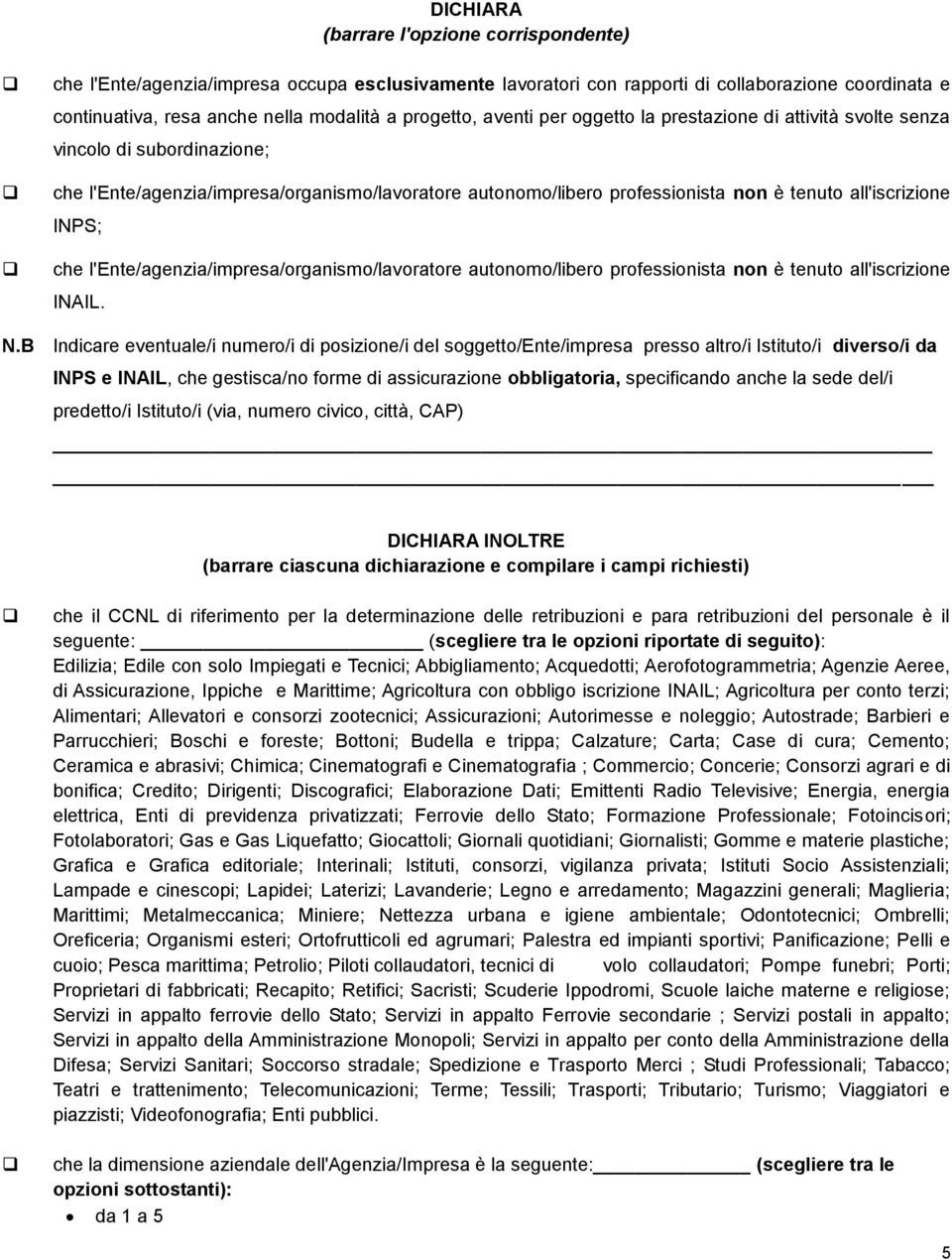 che l'ente/agenzia/impresa/organismo/lavoratore autonomo/libero professionista non è tenuto all'iscrizione INAIL. N.