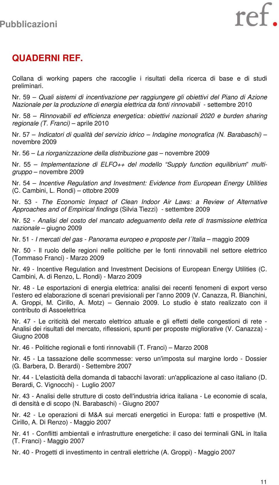 58 Rinnovabili ed efficienza energetica: obiettivi nazionali 2020 e burden sharing regionale (T. Franci) aprile 2010 Nr. 57 Indicatori di qualità del servizio idrico Indagine monografica (N.