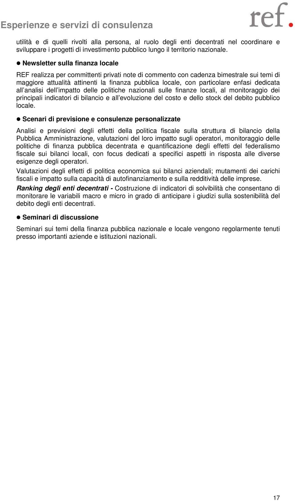 Newsletter sulla finanza locale REF realizza per committenti privati note di commento con cadenza bimestrale sui temi di maggiore attualità attinenti la finanza pubblica locale, con particolare