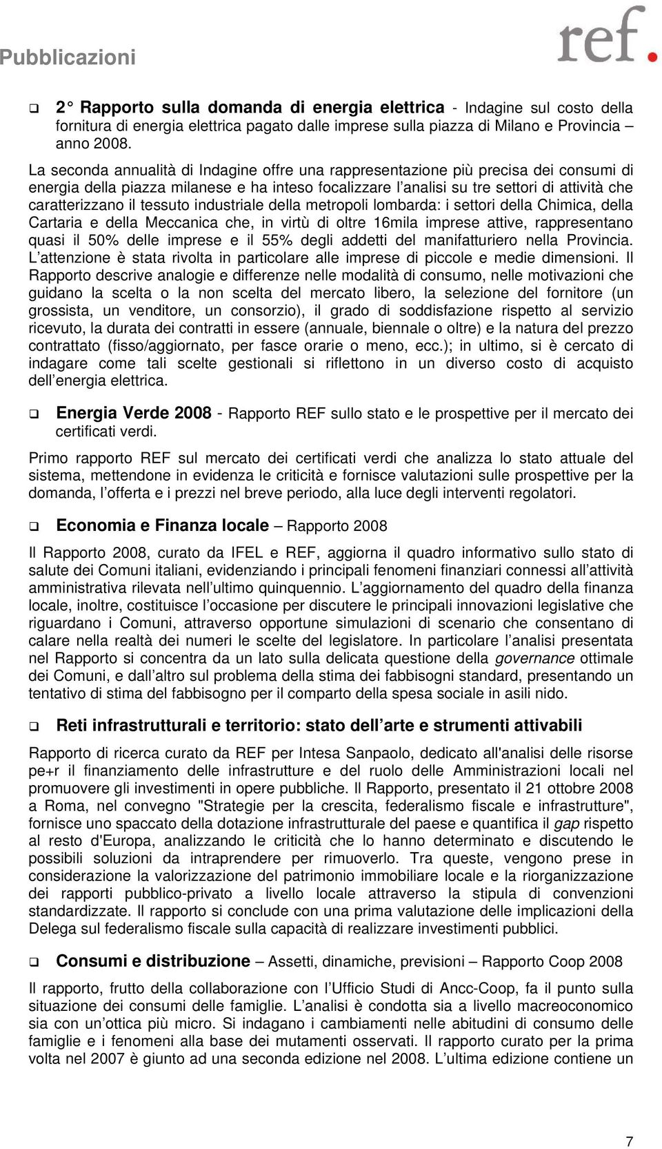 tessuto industriale della metropoli lombarda: i settori della Chimica, della Cartaria e della Meccanica che, in virtù di oltre 16mila imprese attive, rappresentano quasi il 50% delle imprese e il 55%