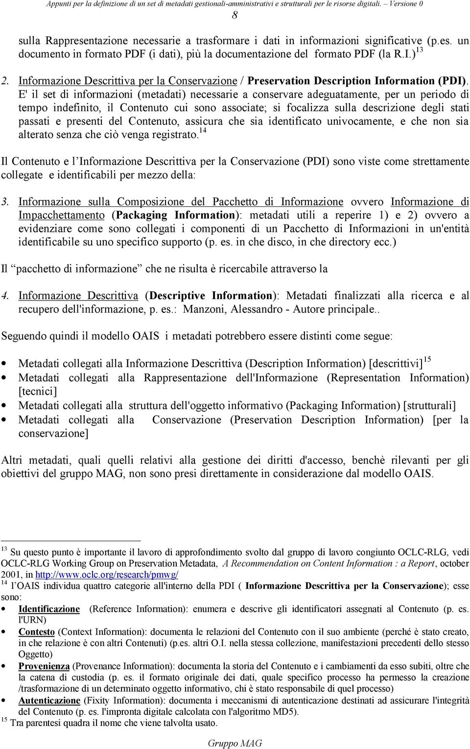 E' il set di informazioni (metadati) necessarie a conservare adeguatamente, per un periodo di tempo indefinito, il Contenuto cui sono associate; si focalizza sulla descrizione degli stati passati e