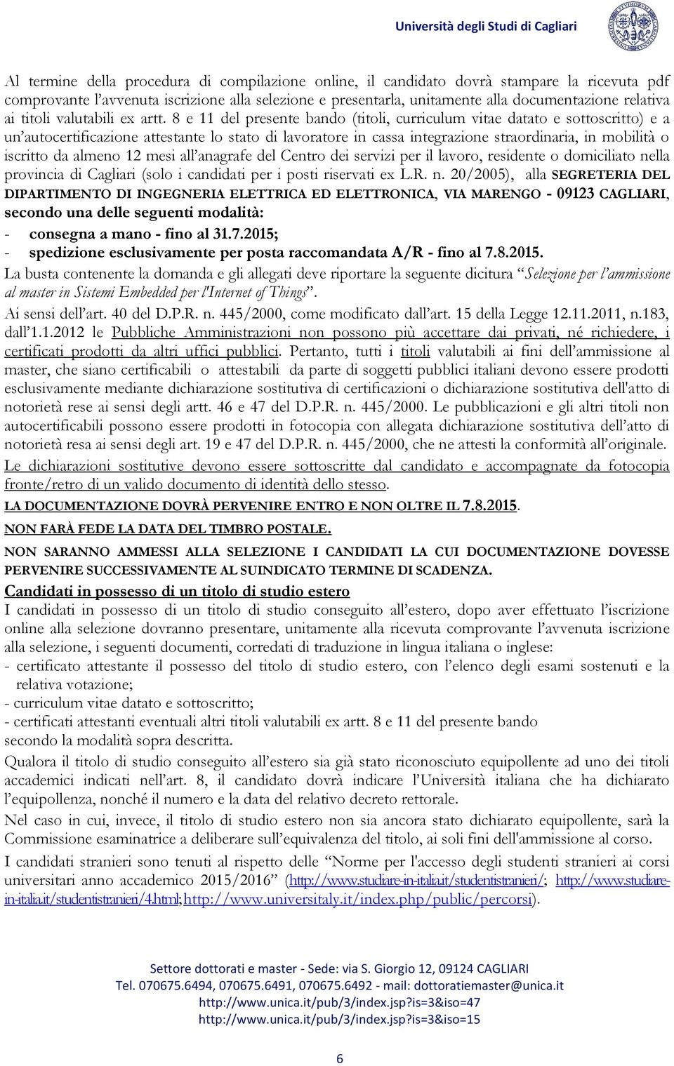 8 e 11 del presente bando (titoli, curriculum vitae datato e sottoscritto) e a un autocertificazione attestante lo stato di lavoratore in cassa integrazione straordinaria, in mobilità o iscritto da