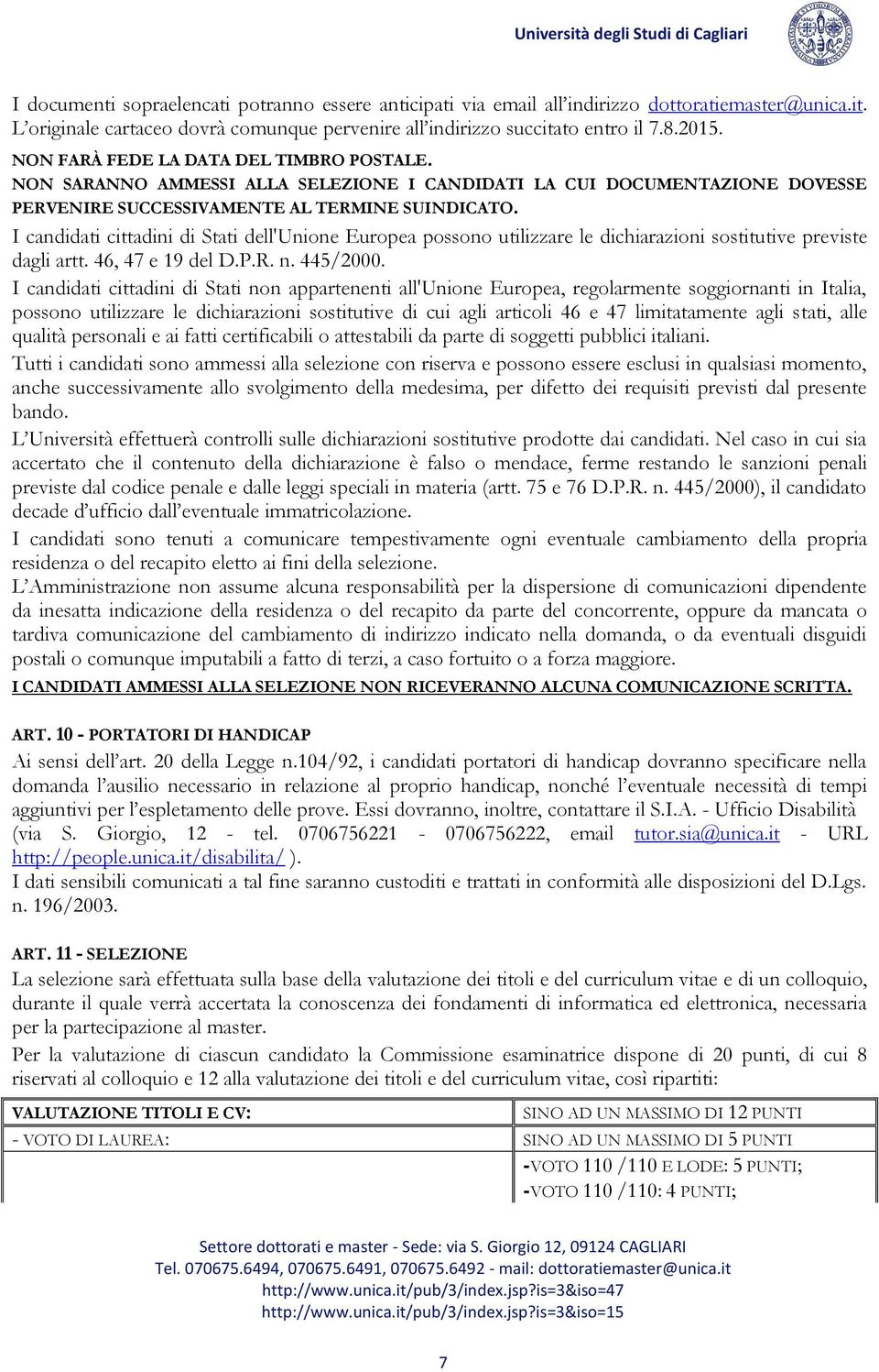 I candidati cittadini di Stati dell'unione Europea possono utilizzare le dichiarazioni sostitutive previste dagli artt. 46, 47 e 19 del D.P.R. n. 445/2000.