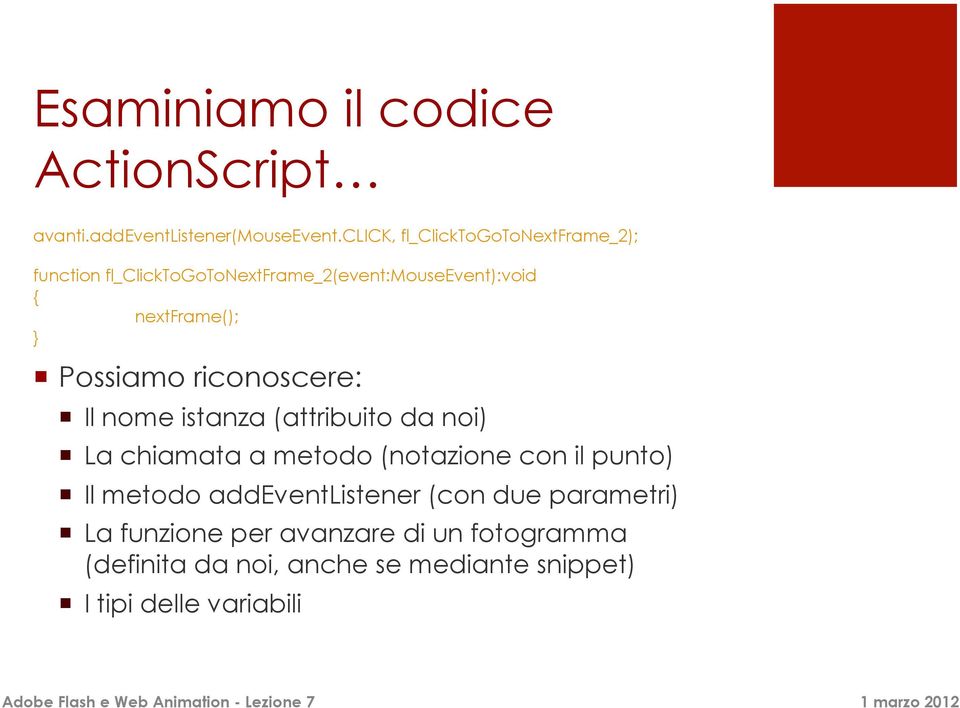 Possiamo riconoscere: Il nome istanza (attribuito da noi) La chiamata a metodo (notazione con il punto) Il