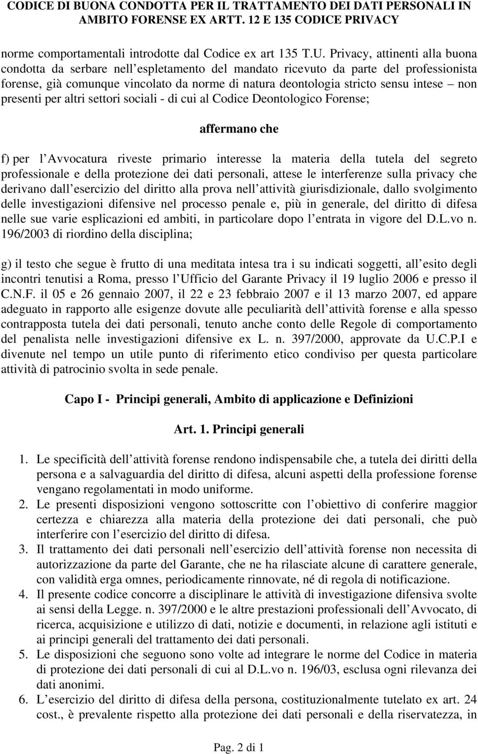 intese non presenti per altri settori sociali - di cui al Codice Deontologico Forense; affermano che f) per l Avvocatura riveste primario interesse la materia della tutela del segreto professionale e