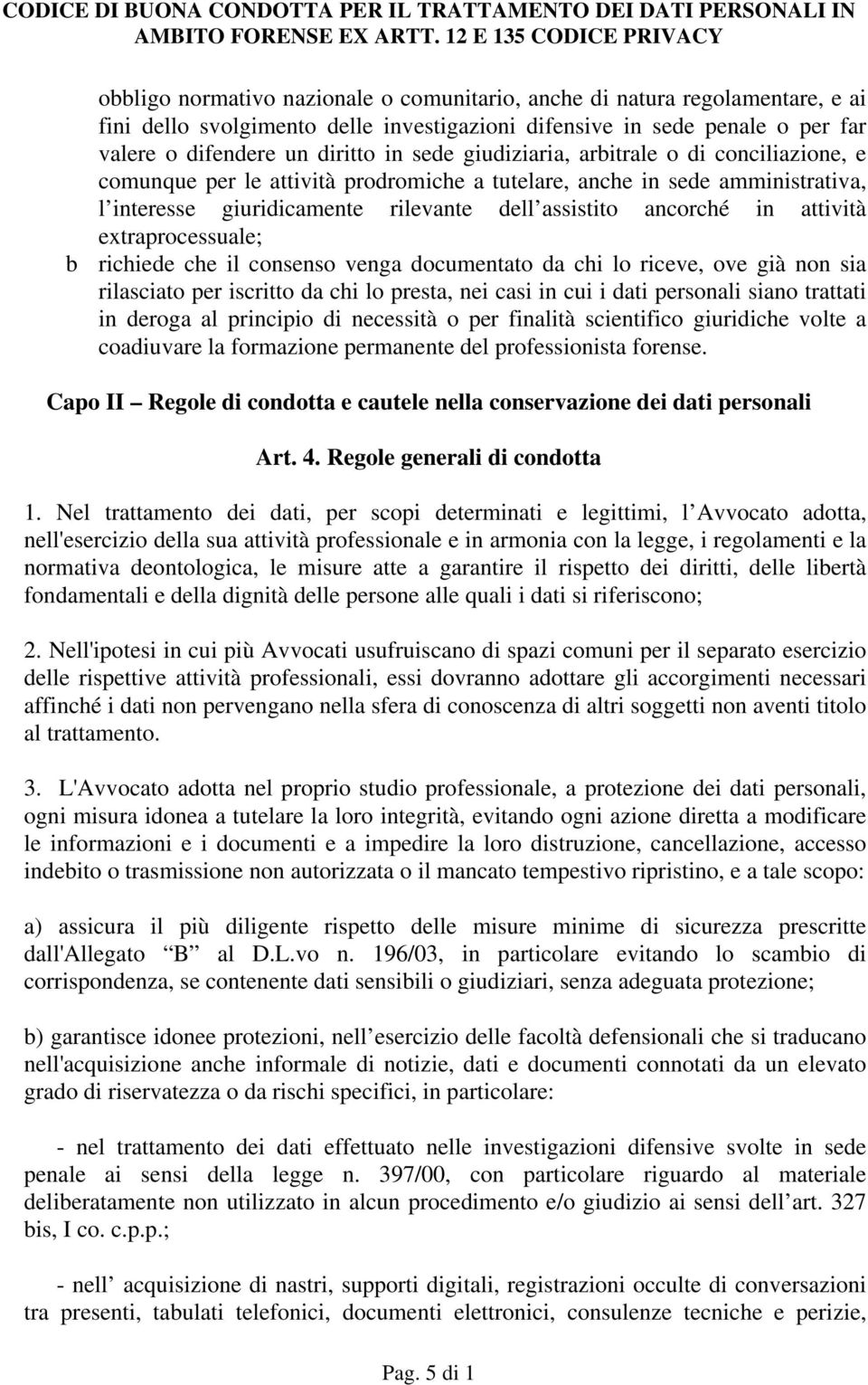 extraprocessuale; b richiede che il consenso venga documentato da chi lo riceve, ove già non sia rilasciato per iscritto da chi lo presta, nei casi in cui i dati personali siano trattati in deroga al