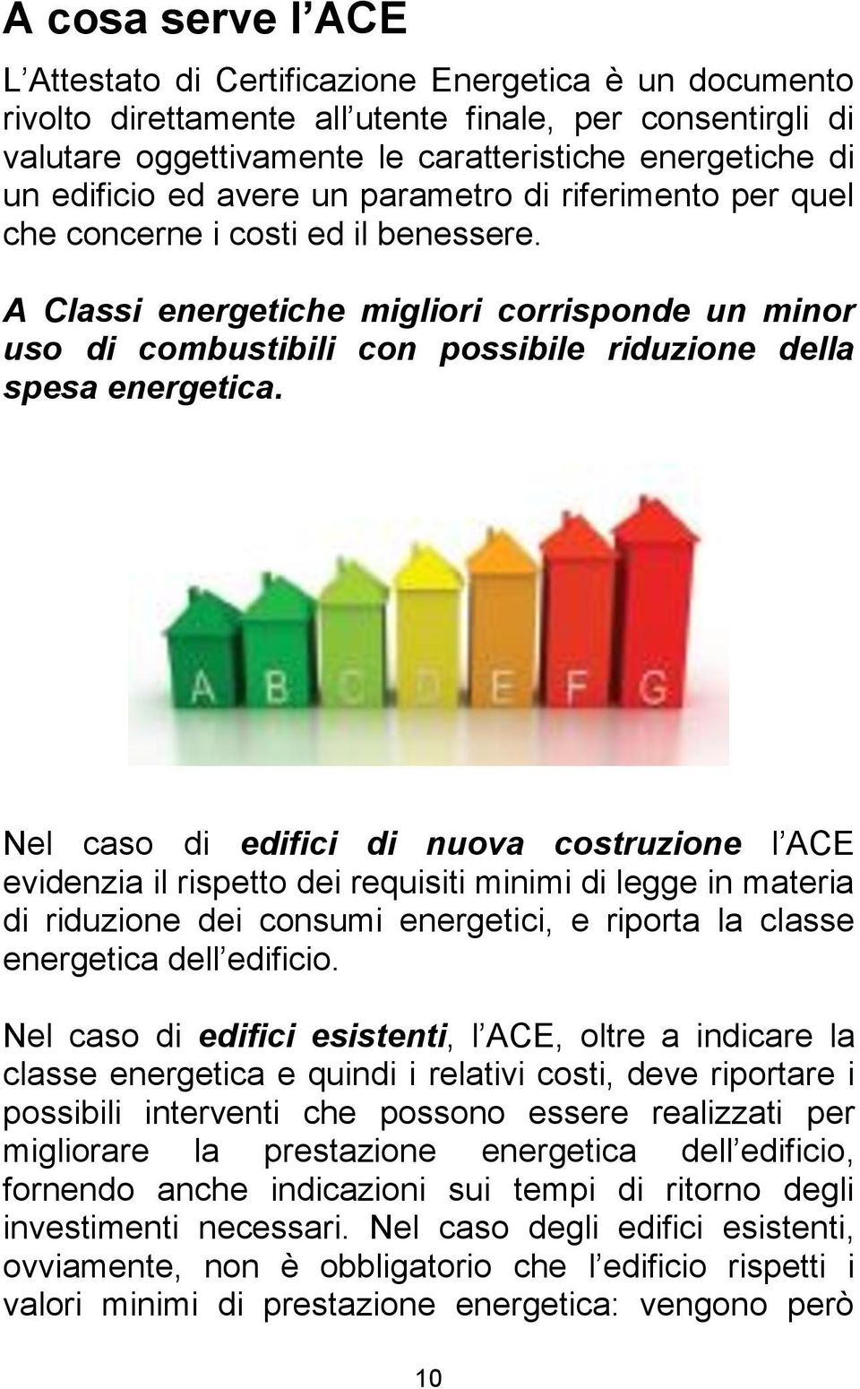 A Classi energetiche migliori corrisponde un minor uso di combustibili con possibile riduzione della spesa energetica.