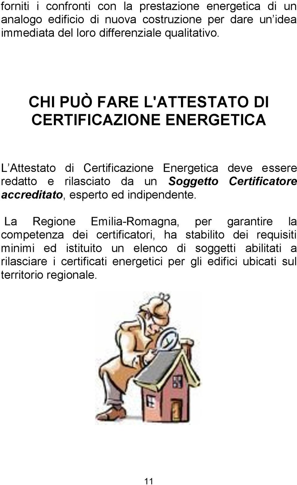 CHI PUÒ FARE L'ATTESTATO DI CERTIFICAZIONE ENERGETICA L Attestato di Certificazione Energetica deve essere redatto e rilasciato da un Soggetto