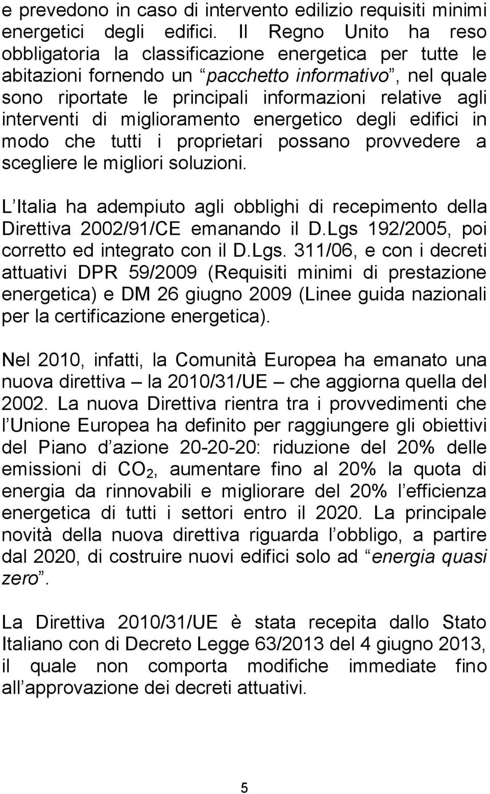 interventi di miglioramento energetico degli edifici in modo che tutti i proprietari possano provvedere a scegliere le migliori soluzioni.