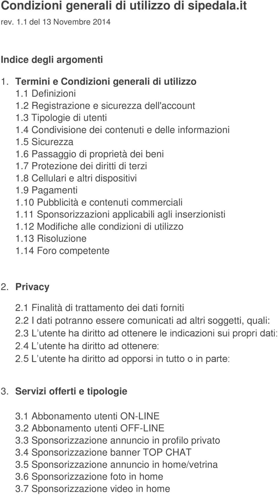 7 Protezione dei diritti di terzi 1.8 Cellulari e altri dispositivi 1.9 Pagamenti 1.10 Pubblicità e contenuti commerciali 1.11 Sponsorizzazioni applicabili agli inserzionisti 1.