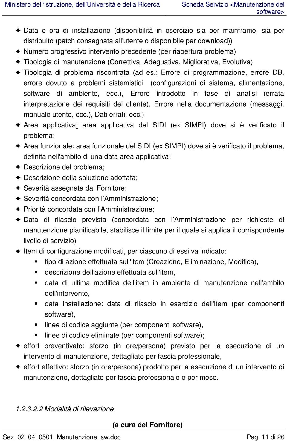 : Errore di programmazione, errore DB, errore dovuto a problemi sistemistici (configurazioni di sistema, alimentazione, software di ambiente, ecc.