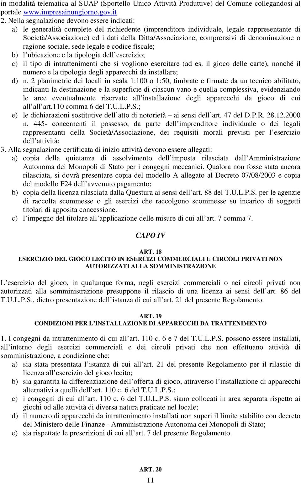 comprensivi di denominazione o ragione sociale, sede legale e codice fiscale; b) l ubicazione e la tipologia dell esercizio; c) il tipo di intrattenimenti che si vogliono esercitare (ad es.