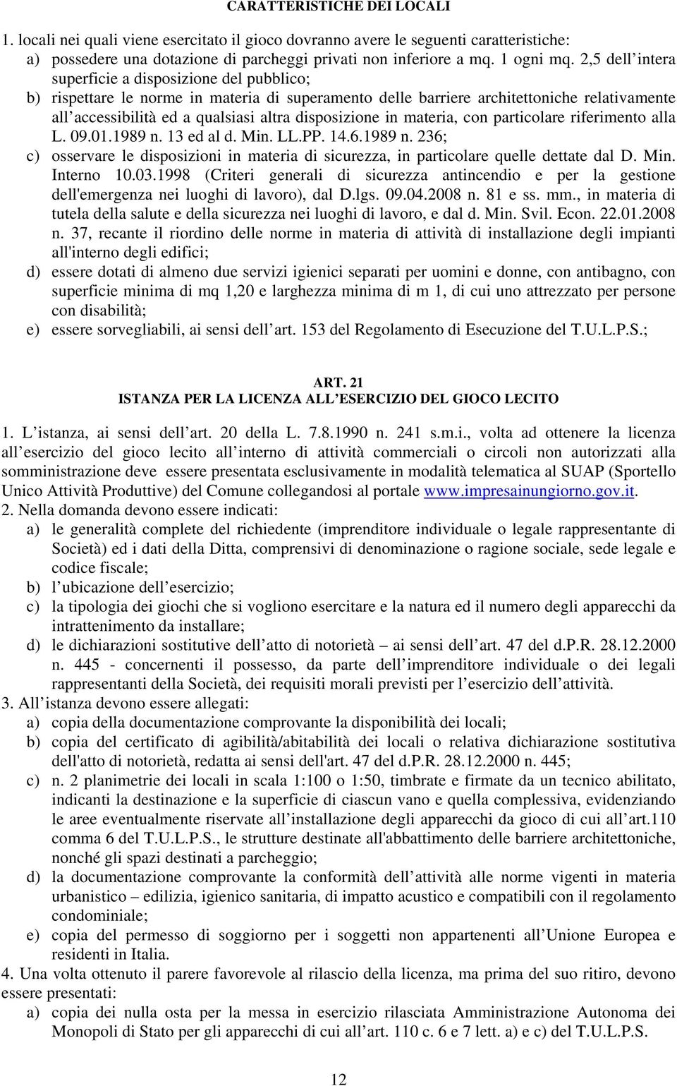 disposizione in materia, con particolare riferimento alla L. 09.01.1989 n. 13 ed al d. Min. LL.PP. 14.6.1989 n. 236; c) osservare le disposizioni in materia di sicurezza, in particolare quelle dettate dal D.