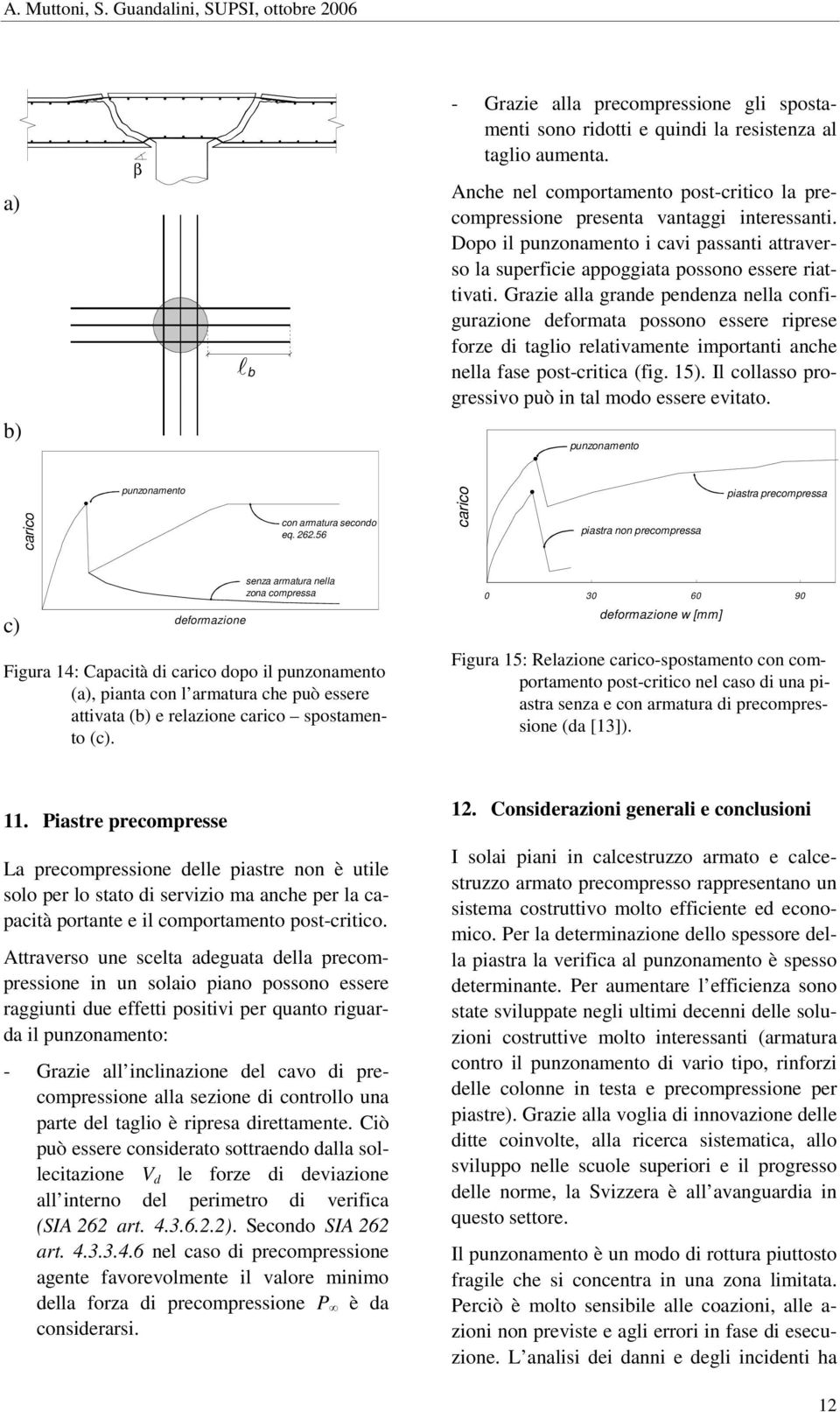 Gazie alla gane penenza nella configuazione efomata possono essee ipese foze i taglio elatiamente impotanti anche nella fase post-citica (fig. 15). Il collasso pogessio può in tal moo essee eitato.