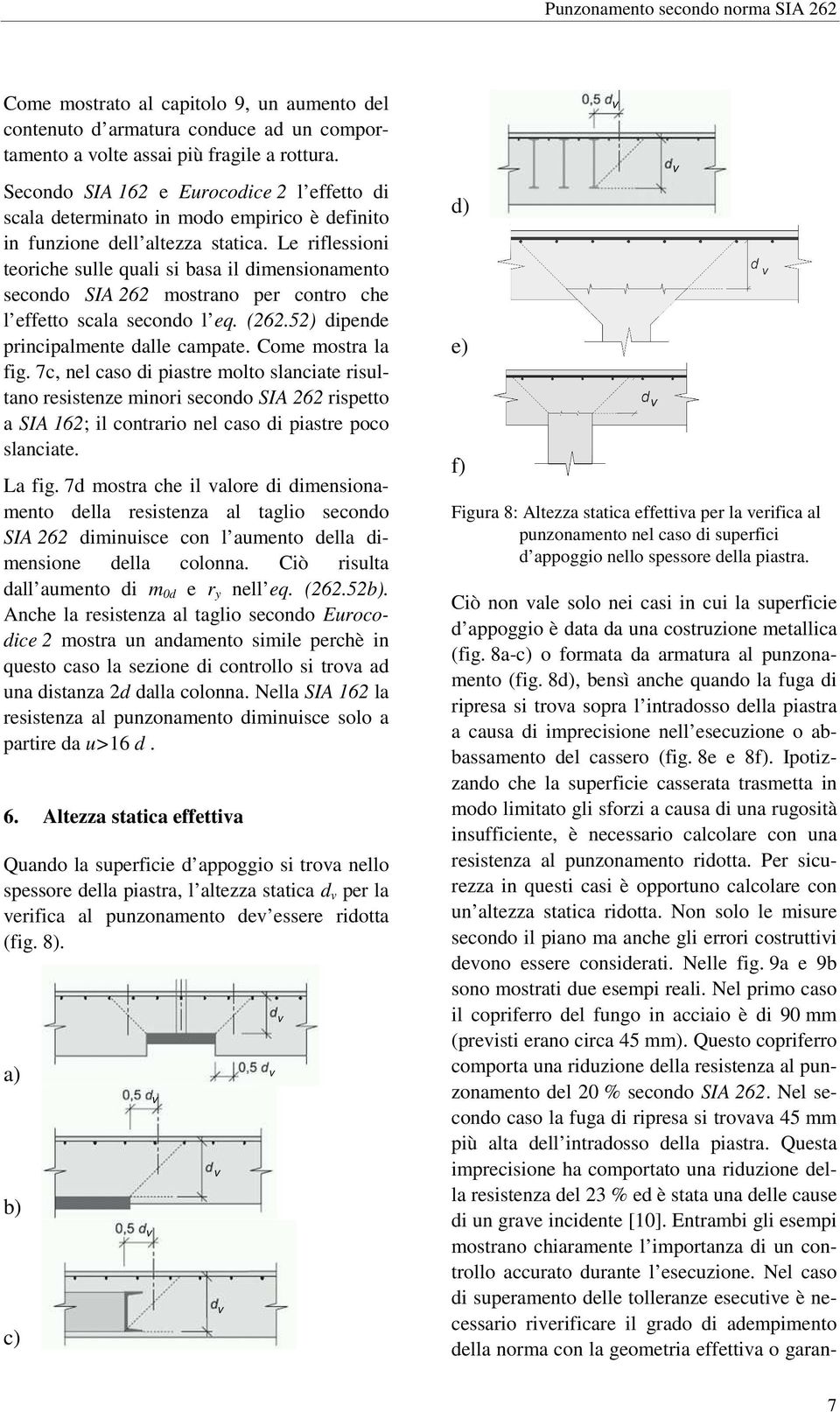 Le iflessioni teoiche sulle quali si basa il imensionamento secono SIA 262 mostano pe conto che l effetto scala secono l eq. (262.52) ipene pincipalmente alle campate. Come mosta la fig.