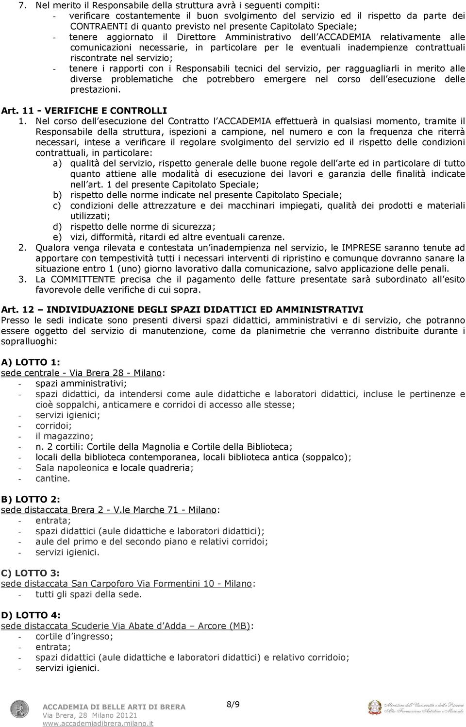 riscontrate nel servizio; - tenere i rapporti con i Responsabili tecnici del servizio, per ragguagliarli in merito alle diverse problematiche che potrebbero emergere nel corso dell esecuzione delle