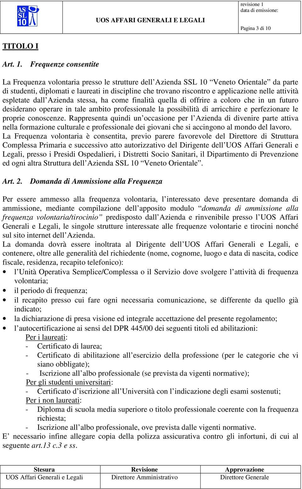 Frequenze consentite La Frequenza volontaria presso le strutture dell Azienda SSL 10 Veneto Orientale da parte di studenti, diplomati e laureati in discipline che trovano riscontro e applicazione