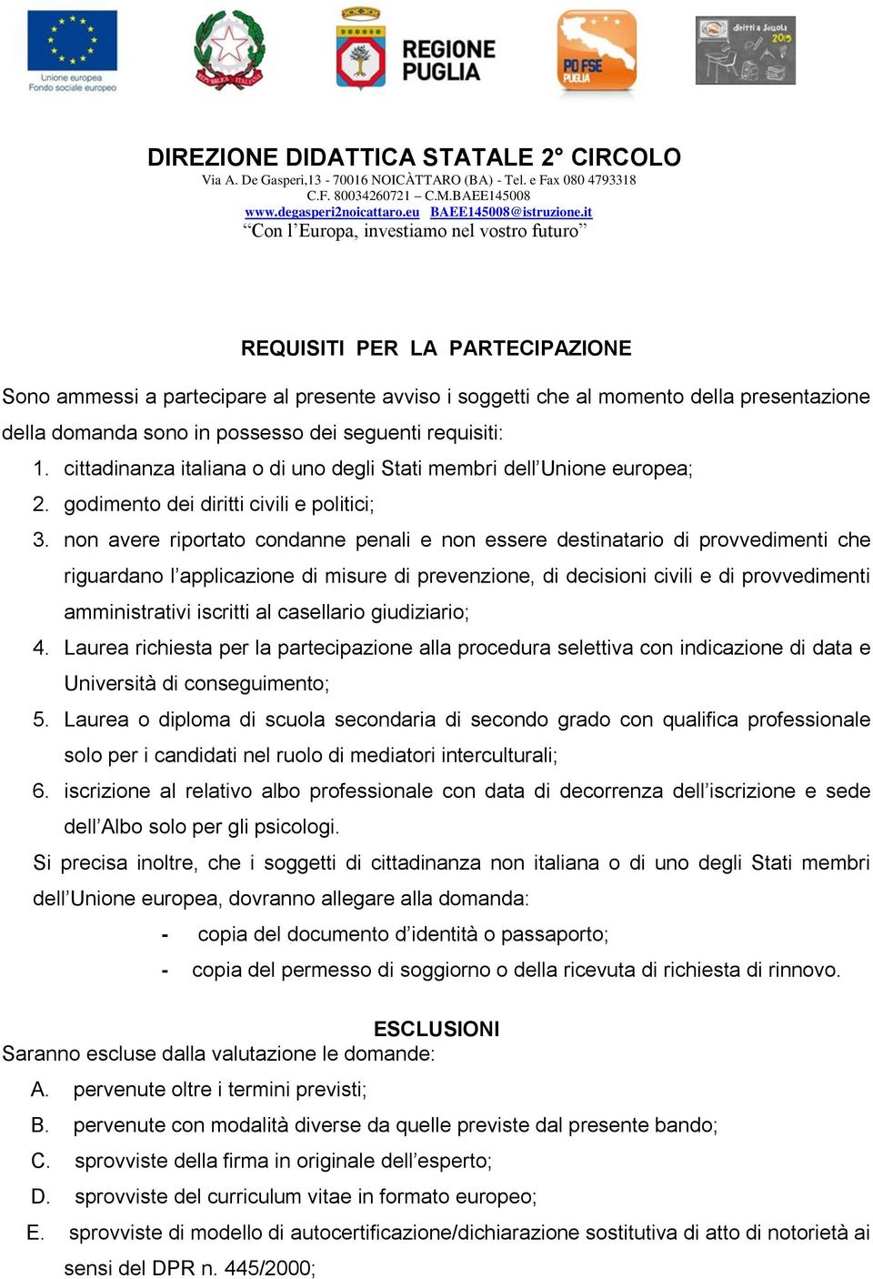 non avere riportato condanne penali e non essere destinatario di provvedimenti che riguardano l applicazione di misure di prevenzione, di decisioni civili e di provvedimenti amministrativi iscritti