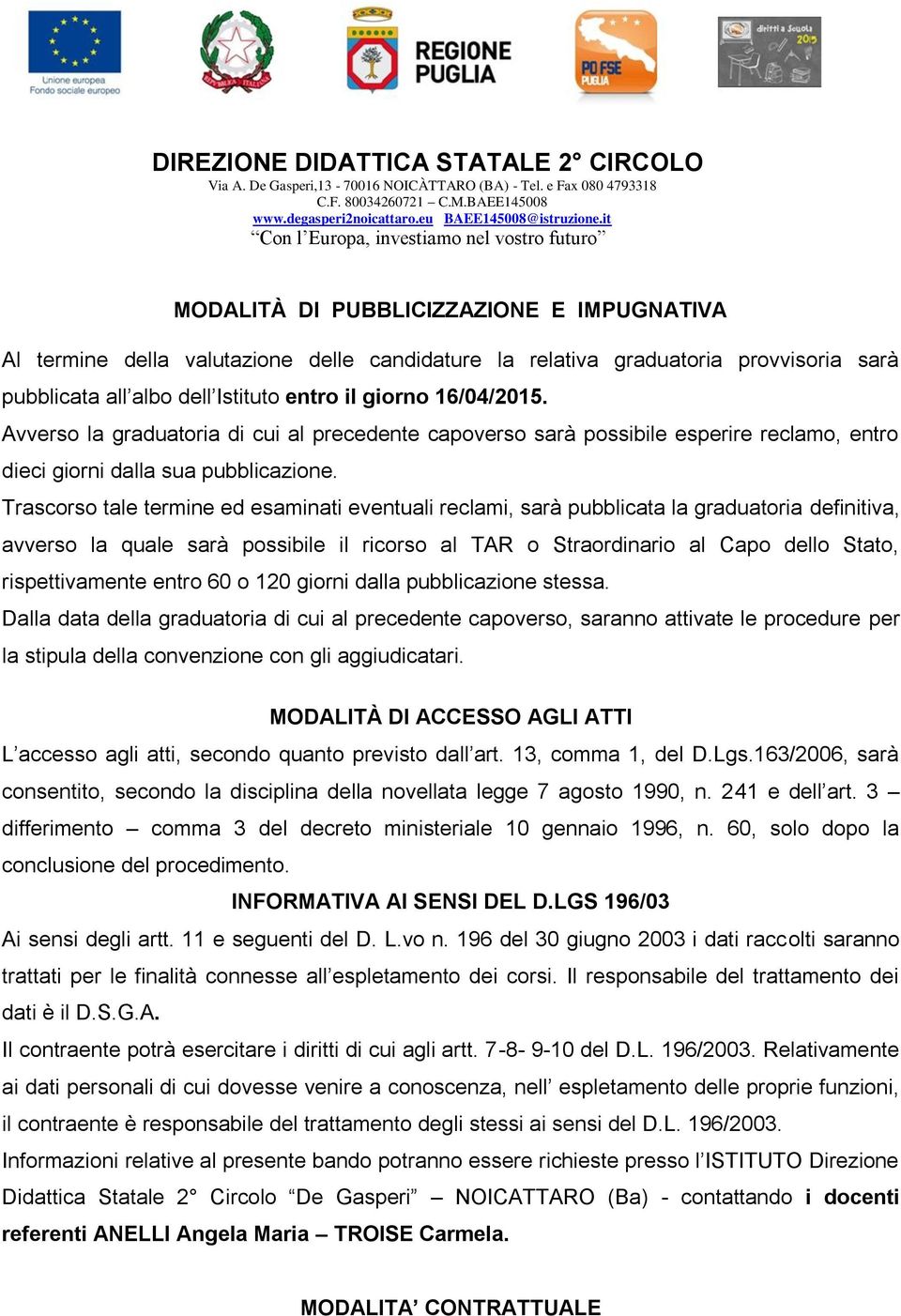 Trascorso tale termine ed esaminati eventuali reclami, sarà pubblicata la graduatoria definitiva, avverso la quale sarà possibile il ricorso al TAR o Straordinario al Capo dello Stato,