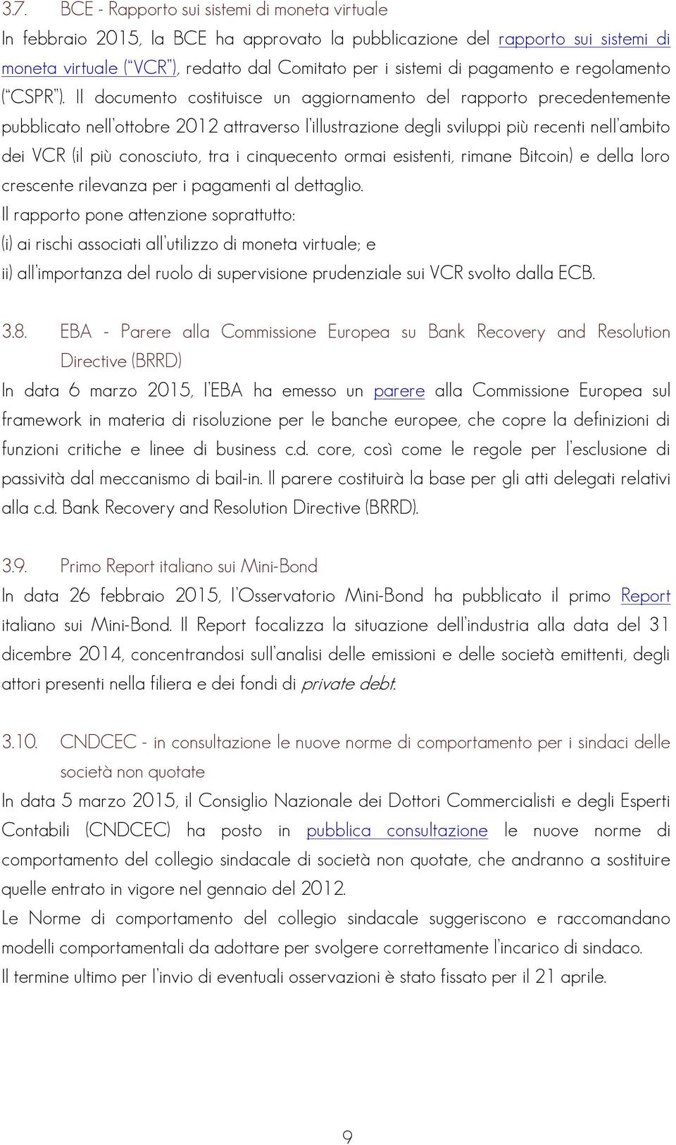 Il documento costituisce un aggiornamento del rapporto precedentemente pubblicato nell ottobre 2012 attraverso l illustrazione degli sviluppi più recenti nell ambito dei VCR (il più conosciuto, tra i