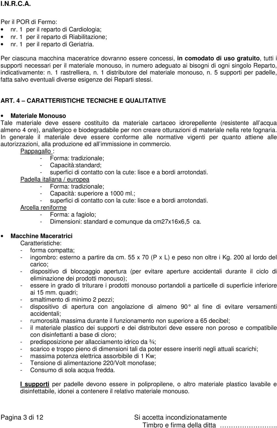 indicativamente: n. 1 rastrelliera, n. 1 distributore del materiale monouso, n. 5 supporti per padelle, fatta salvo eventuali diverse esigenze dei Reparti stessi. ART.