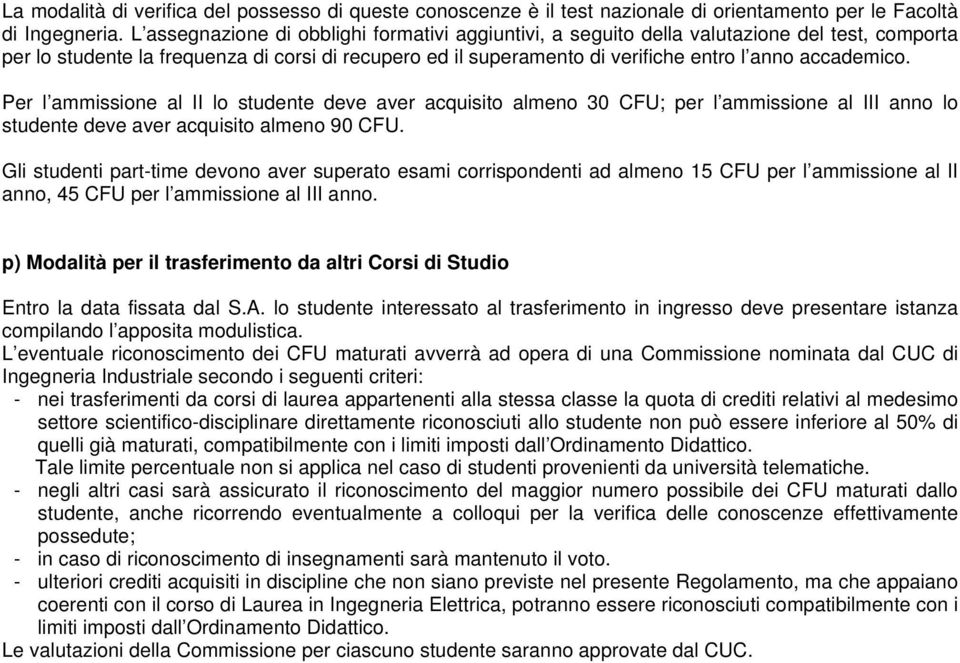 accademico. Per l ammissione al II lo studente deve aver acquisito almeno 30 CFU; per l ammissione al III anno lo studente deve aver acquisito almeno 90 CFU.