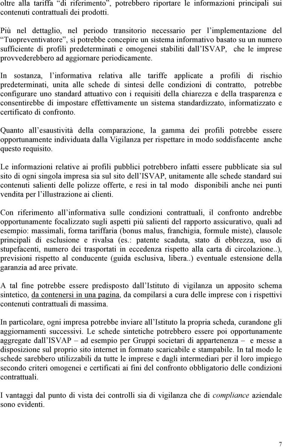 predeterminati e omogenei stabiliti dall ISVAP, che le imprese provvederebbero ad aggiornare periodicamente.