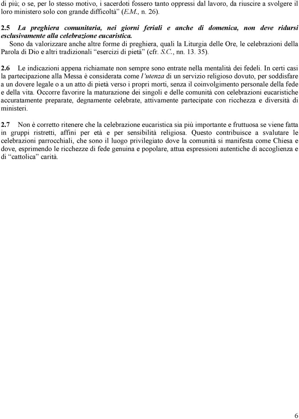 Sono da valorizzare anche altre forme di preghiera, quali la Liturgia delle Ore, le celebrazioni della Parola di Dio e altri tradizionali esercizi di pietà (cfr. S.C., nn. 13. 35). 2.