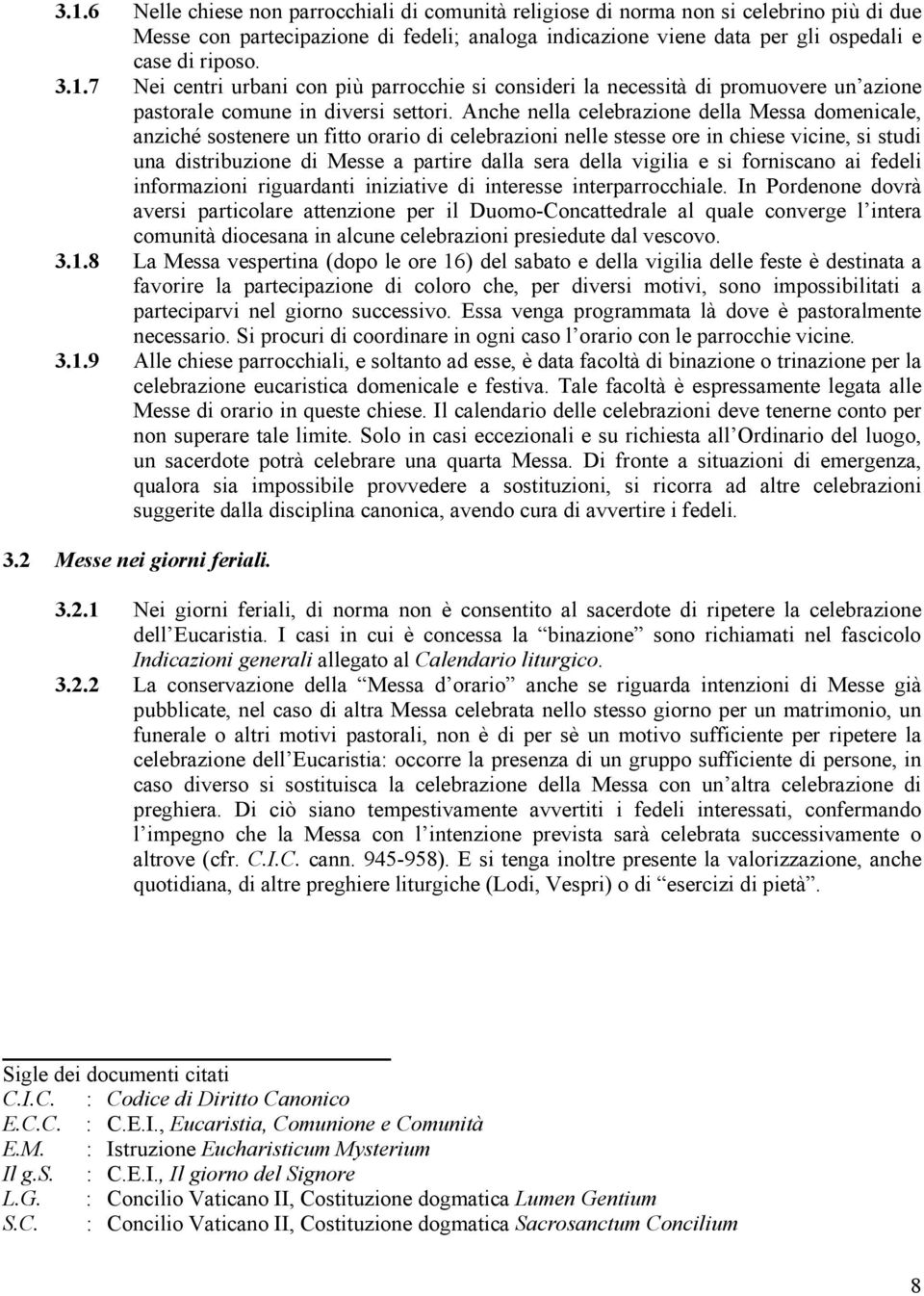 Anche nella celebrazione della Messa domenicale, anziché sostenere un fitto orario di celebrazioni nelle stesse ore in chiese vicine, si studi una distribuzione di Messe a partire dalla sera della