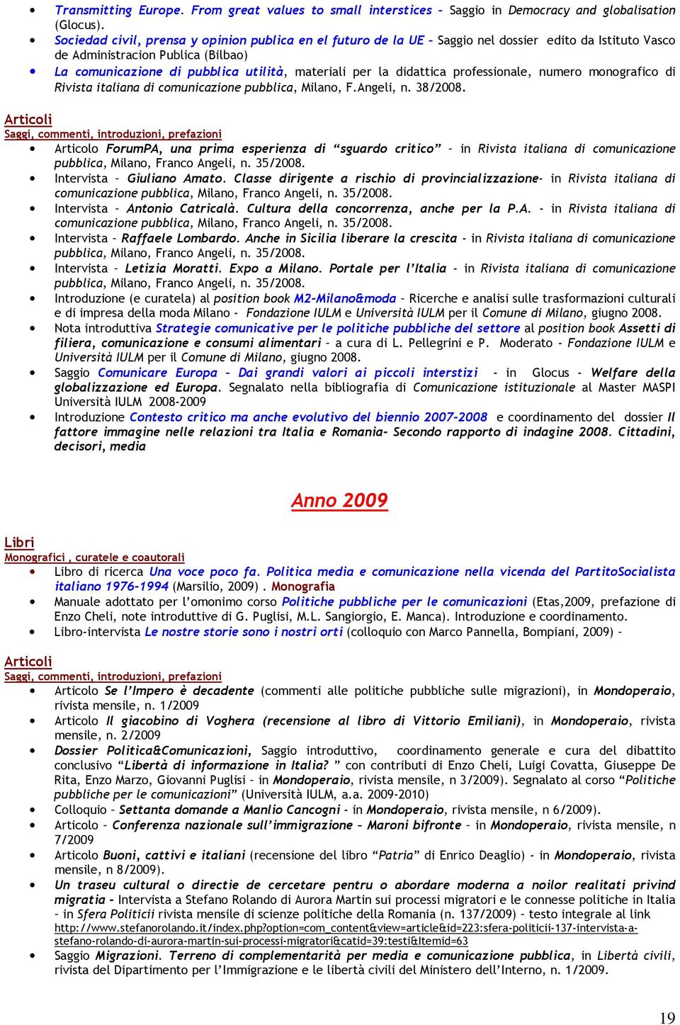 didattica professionale, numero monografico di Rivista italiana di comunicazione pubblica, Milano, F.Angeli, n. 38/2008.