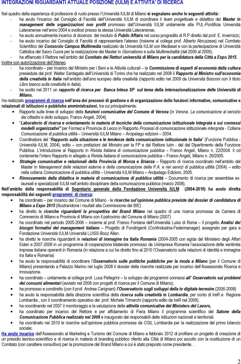 IULM unitamente alla PUL-Pontificia Università Lateranense nell anno 2004 e svoltosi presso la stessa Università Lateranense; - ha avuto annualmente incarico di docenza del modulo di Public Affairs