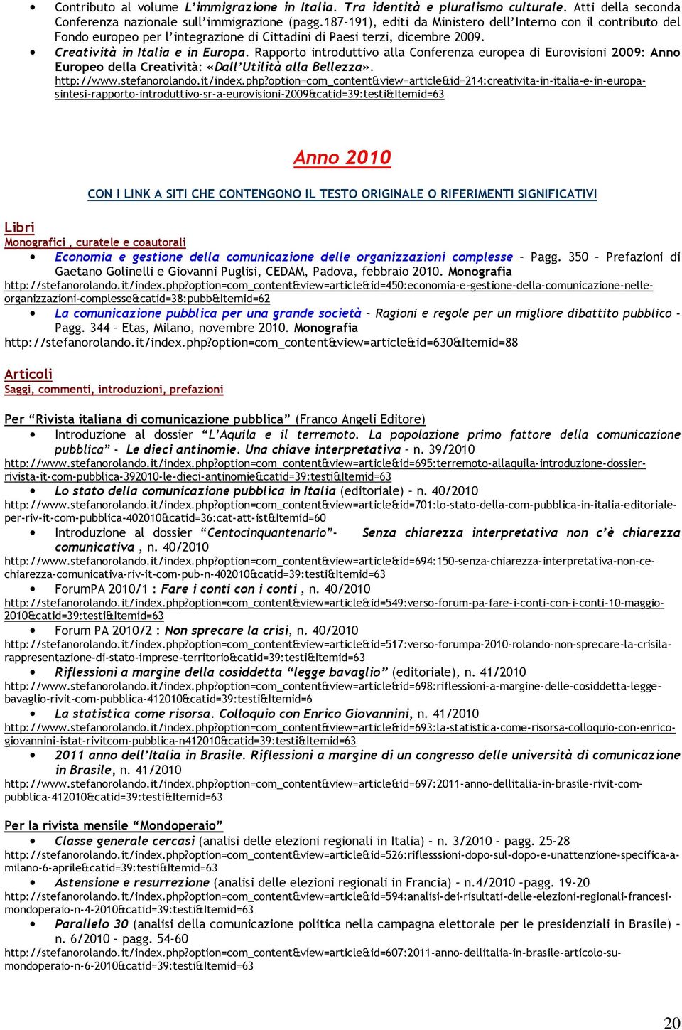 Rapporto introduttivo alla Conferenza europea di Eurovisioni 2009: Anno Europeo della Creatività: «Dall Utilità alla Bellezza». http://www.stefanorolando.it/index.php?