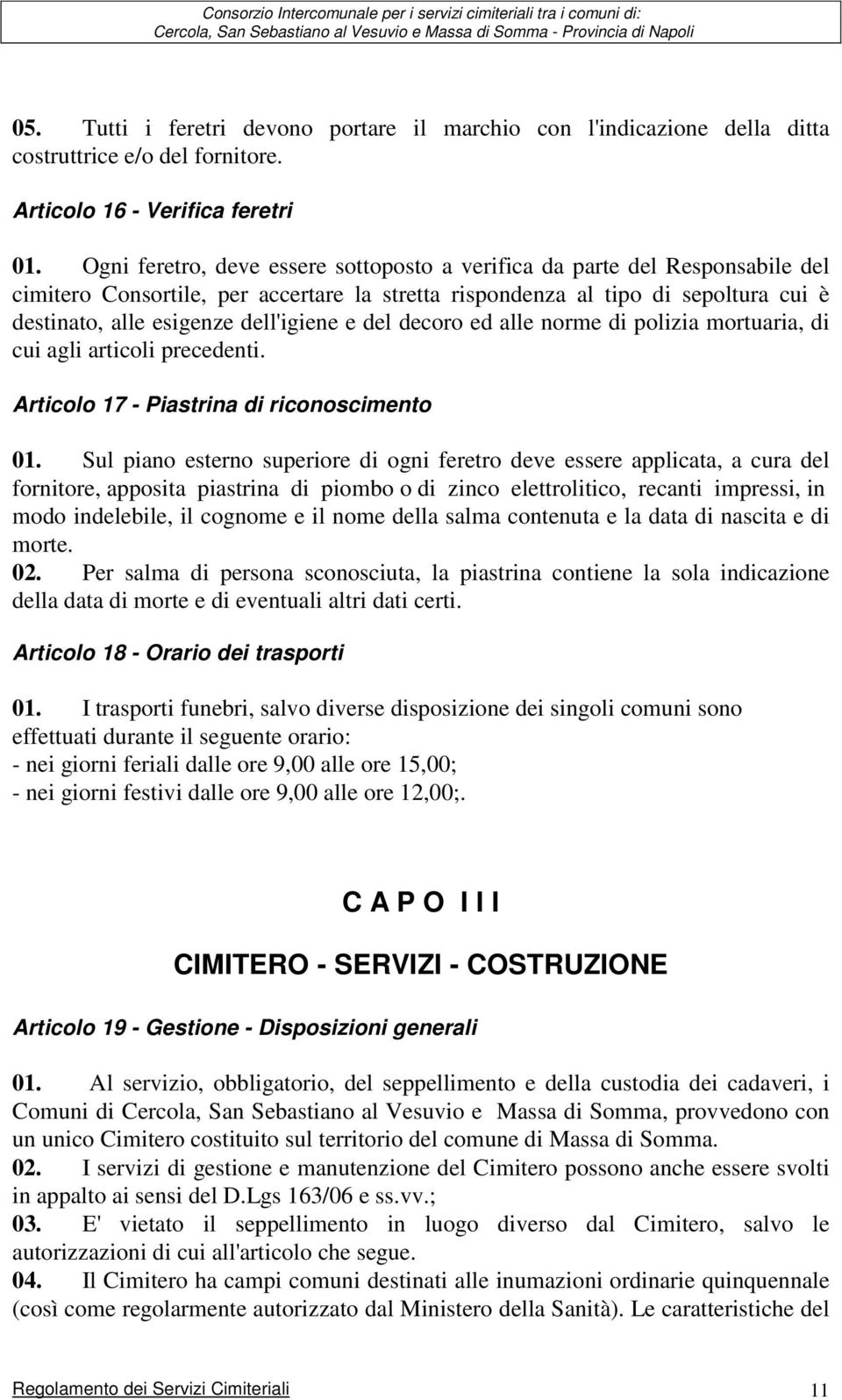 e del decoro ed alle norme di polizia mortuaria, di cui agli articoli precedenti. Articolo 17 - Piastrina di riconoscimento 01.